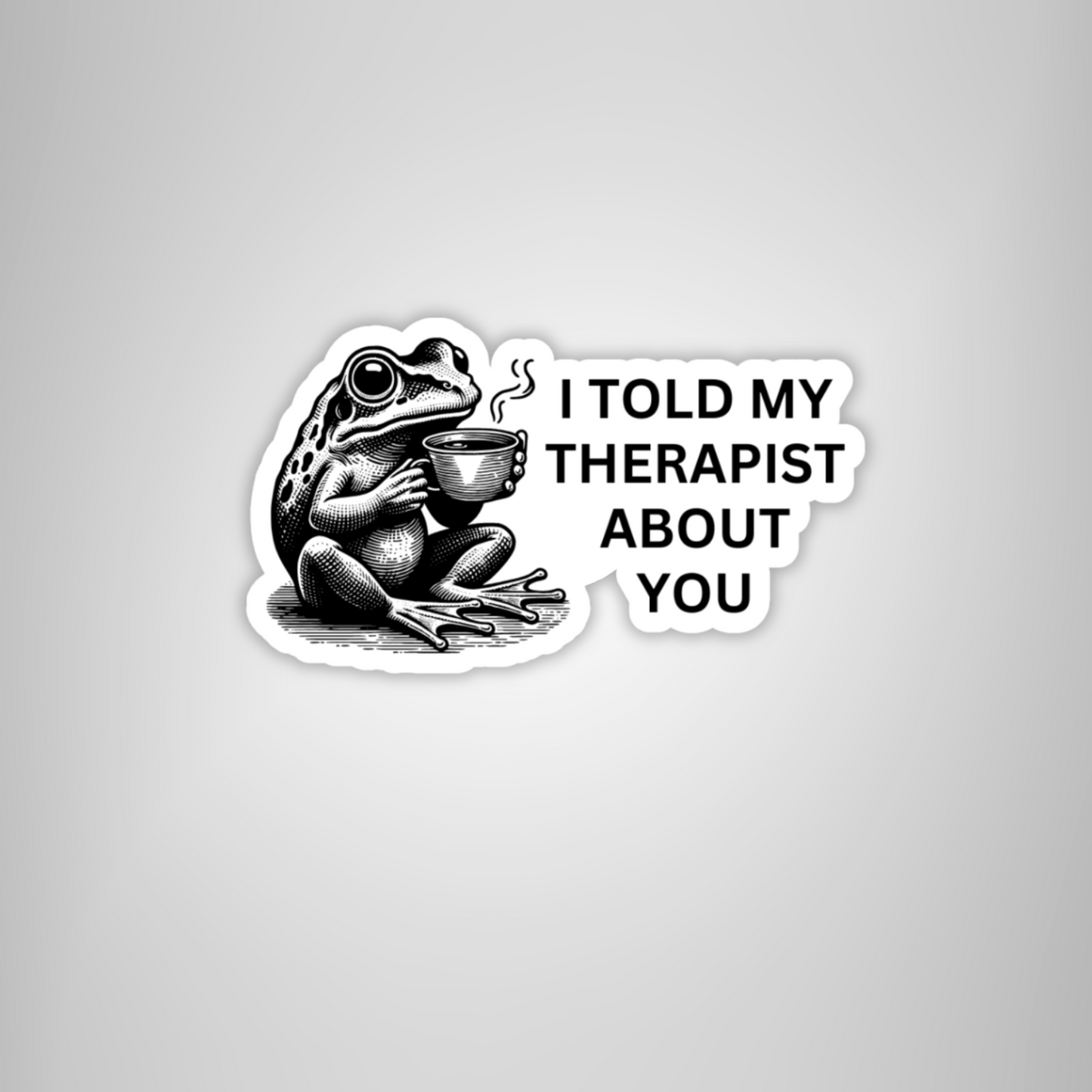 Frog Therapy Sticker - I Told My Therapist About You Funny Mental Health Decal