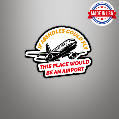 If Assholes Could Fly This Place Would Be An Airport Vinyl Sticker - Waterproof, UV Resistant, Durable