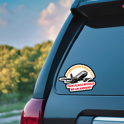 If Assholes Could Fly This Place Would Be An Airport Vinyl Sticker - Waterproof, UV Resistant, Durable