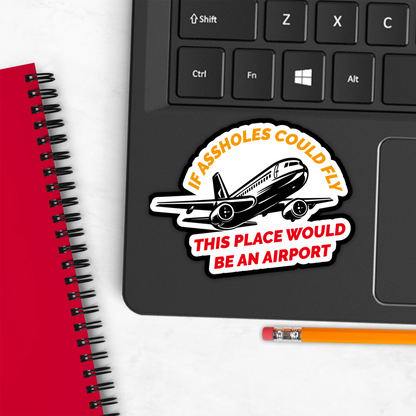 If Assholes Could Fly This Place Would Be An Airport Vinyl Sticker - Waterproof, UV Resistant, Durable