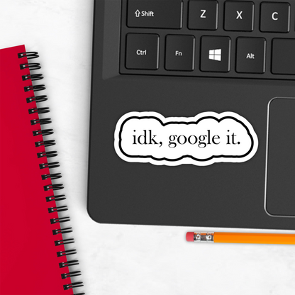 I Don't Know, Google It funny Vinyl Sticker â€“ Waterproof, UV Resistant, Durable