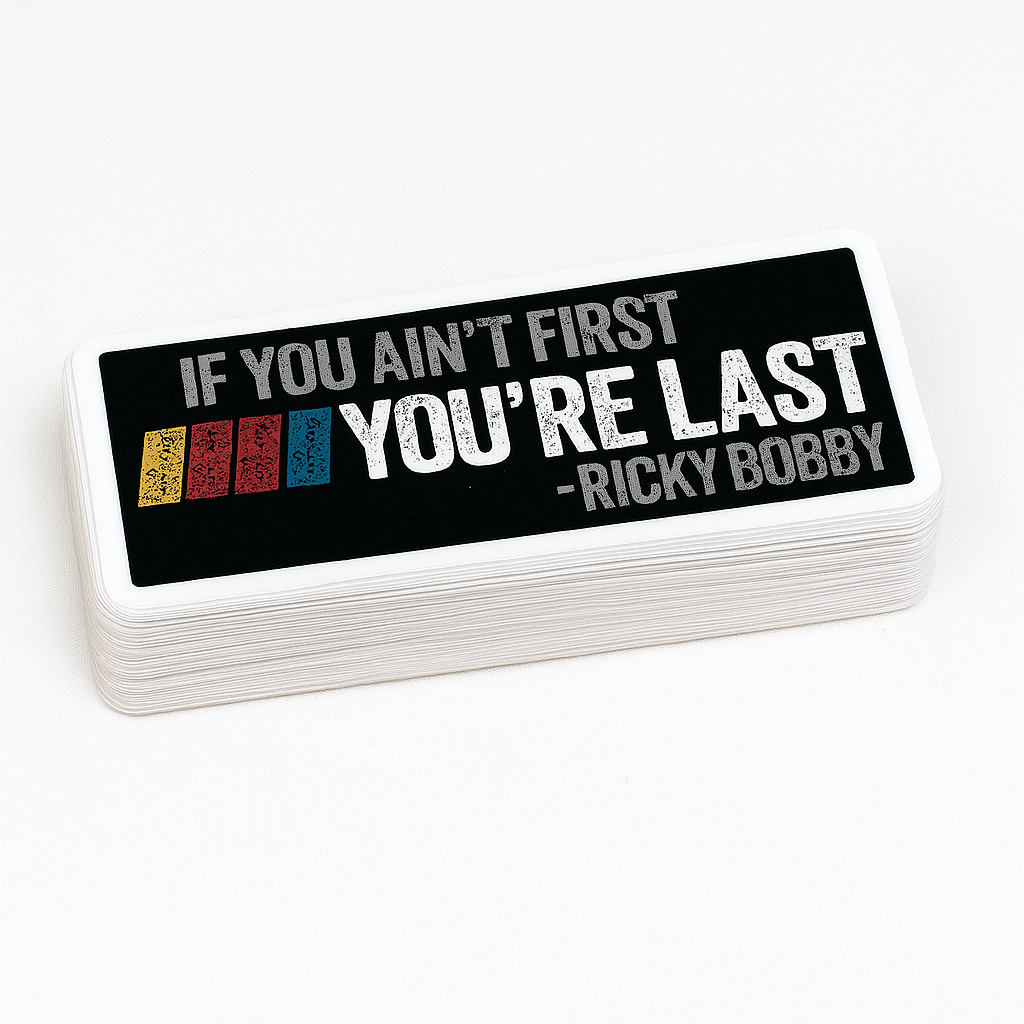 If You Aint First You're Last Ricky Bobby Funny Vinyl Sticker - Waterproof, UV Resistant, Durable (Copy)