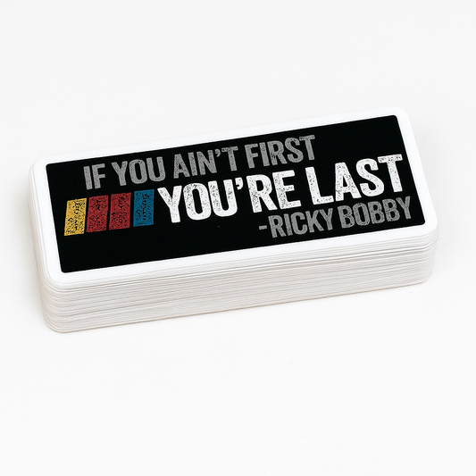 If You Aint First You're Last Ricky Bobby Funny Vinyl Sticker - Waterproof, UV Resistant, Durable (Copy)