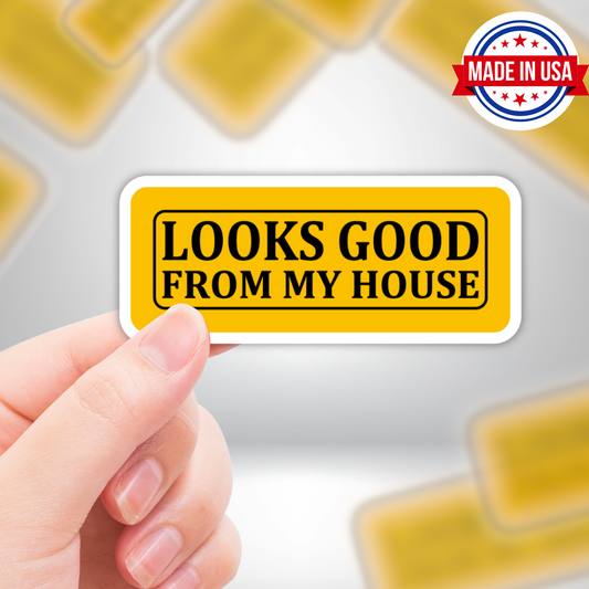 Looks Good From My House Vinyl Sticker - Waterproof, UV Resistant, Durable