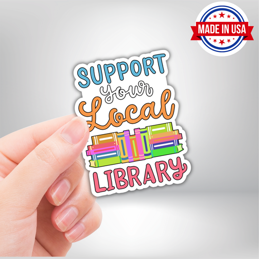 Support Your Local Library Vinyl Sticker - Waterproof, UV Resistant, Durable