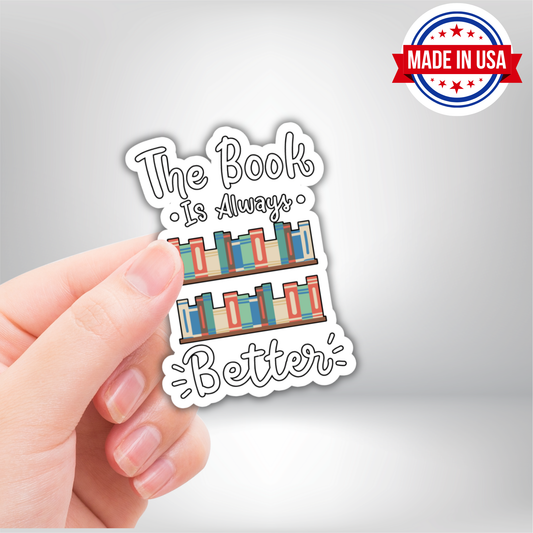 The Book Is Always Better Vinyl Sticker - Waterproof, UV Resistant, Durable