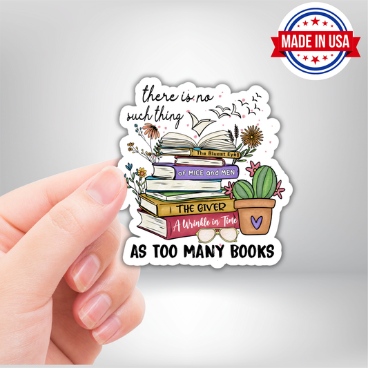 There Is No Such Thing As Too Many Books Vinyl Sticker - Waterproof, UV Resistant, Durable