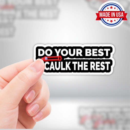 Do Your Best, Caulk The Rest Funny Blue Collar Vinyl Sticker - Waterproof, UV Resistant, Durable