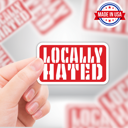 Locally Hated Sarcastic Vinyl Sticker - Waterproof, UV Resistant, Durable