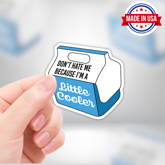 Don't Hate Me Because I'm A Little Cooler Vinyl Sticker - Waterproof, UV Resistant, Durable