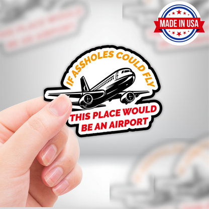 If Assholes Could Fly This Place Would Be An Airport Vinyl Sticker - Waterproof, UV Resistant, Durable