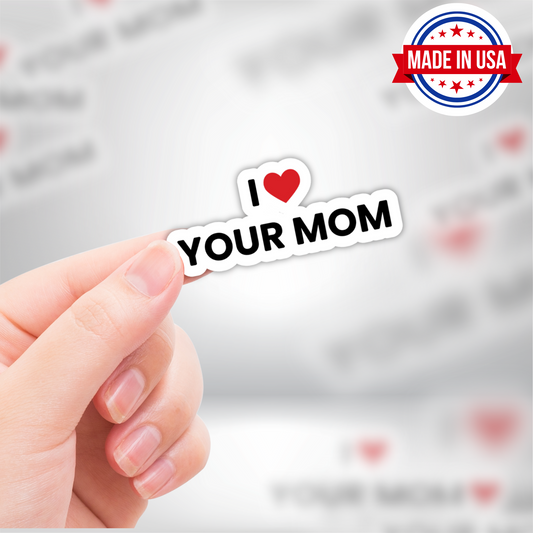 I Love Your Mom Funny Vinyl Sticker - Waterproof, UV Resistant, Durable