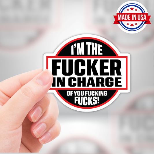 I'm The Fucker In Charge Funny Sarcastic Vinyl Sticker - Waterproof, UV Resistant, Durable
