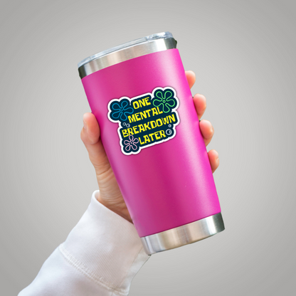 One Mental Breakdown Later Funny Mental Health Sarcasm Sticker, Waterproof Vinyl Decal