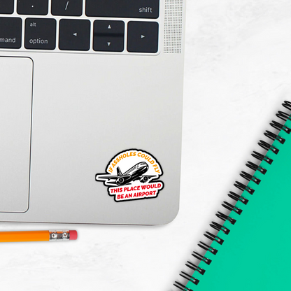 If Assholes Could Fly This Place Would Be An Airport Vinyl Sticker - Waterproof, UV Resistant, Durable